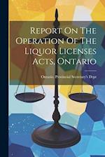 Report On The Operation Of The Liquor Licenses Acts, Ontario 