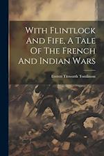 With Flintlock And Fife, A Tale Of The French And Indian Wars 