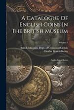 A Catalogue Of English Coins In The British Museum: Anglo-saxon Series; Volume 1 