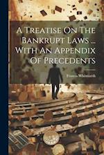 A Treatise On The Bankrupt Laws ... With An Appendix Of Precedents 