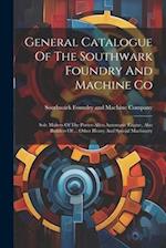 General Catalogue Of The Southwark Foundry And Machine Co: Sole Makers Of The Porter-allen Automatic Engine, Also Builders Of ... Other Heavy And Spec