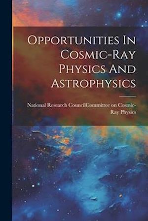 Opportunities In Cosmic-ray Physics And Astrophysics