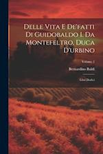 Delle Vita E De'fatti Di Guidobaldo I. Da Montefeltro, Duca D'urbino