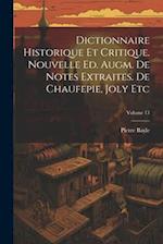 Dictionnaire Historique Et Critique. Nouvelle Ed. Augm. De Notes Extraites. De Chaufepie, Joly Etc; Volume 13