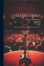 Ars Oratoria: Selections From Cicero And Quintilian On Oratory 