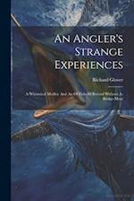 An Angler's Strange Experiences: A Whimsical Medley And An Of-fish-all Record Without A-bridge-ment 