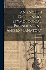 An English Dictionary, Etymological, Pronouncing And Explanatory 