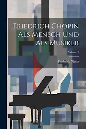 Friedrich Chopin Als Mensch Und Als Musiker; Volume 2