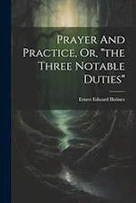 Prayer And Practice, Or, "the Three Notable Duties" 