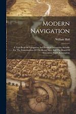 Modern Navigation: A Text-book Of Navigation And Nautical Astronomy Suitable For The Examinations Of The Royal Navy And The Board Of Education (south 