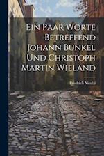 Ein Paar Worte Betreffend Johann Bunkel Und Christoph Martin Wieland 