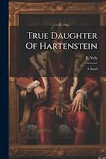 True Daughter Of Hartenstein: A Novel 