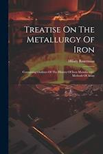 Treatise On The Metallurgy Of Iron: Containing Outlines Of The History Of Iron Manufacture, Methods Of Assay 