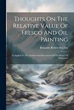 Thoughts On The Relative Value Of Fresco And Oil Painting: As Applied To The Architectural Decorations Of The House Of Parliament 