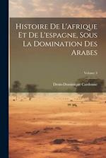 Histoire De L'afrique Et De L'espagne, Sous La Domination Des Arabes; Volume 3