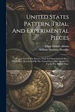 United States Pattern, Trial, And Experimental Pieces: Being A List Of The Pattern, Trial And Experimental Pieces Which Have Been Issued By The United