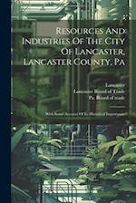 Resources And Industries Of The City Of Lancaster, Lancaster County, Pa: With Some Account Of Its Historical Importance 