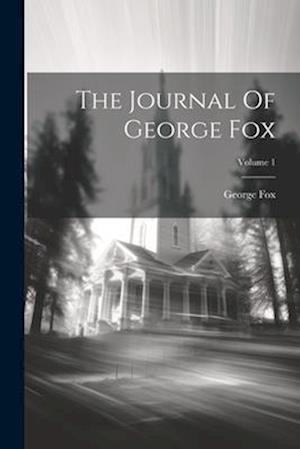 The Journal Of George Fox; Volume 1