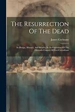 The Resurrection Of The Dead: Its Design, Manner, And Results, In An Exposition Of The Fifteenth Chapter Of First Corinthians 