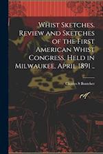 Whist Sketches. Review and Sketches of the First American Whist Congress, Held in Milwaukee, April 1891 .. 
