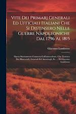 Vite Dei Primarj Generali Ed Ufficiali Italiani Che Si Distinsero Nelle Guerre Napoleoniche Dal 1796 Al 1815