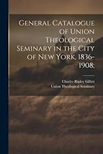 General Catalogue of Union Theological Seminary in the City of New York, 1836-1908; 