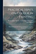 Practical Hints on Colour in Painting: Illustrated by Examples From the Works of the Venetian, Flemish, and Dutch Schools 