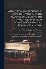 Patentees' Manual Showing How to Invent and the Manner of Securing the Invention by Letters Patent in Canada and Foreign Countries [microform]: Contai