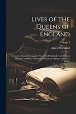 Lives of the Queens of England: From the Norman Conquest ; Now First Published From Official Records and Other Authentic Documents, Private as Well as