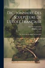 Dictionnaire des sculpteurs de l'e&#769;cole franc&#807;aise