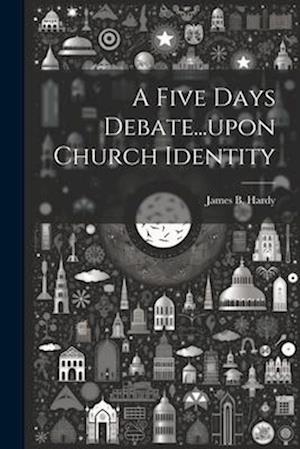 A Five Days Debate...upon Church Identity