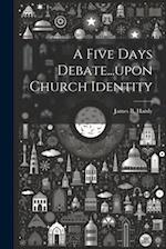 A Five Days Debate...upon Church Identity 