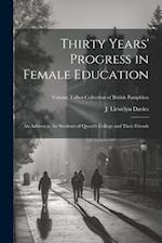 Thirty Years' Progress in Female Education: An Address to the Students of Queen's College and Their Friends; Volume Talbot collection of British pamph