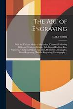 The Art of Engraving: With the Various Modes of Operation, Under the Following Different Divisions ; Etching, Soft-ground Etching, Line Engraving, Cha