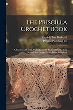 The Priscilla Crochet Book; a Selection of Useful Articles From the Modern Priscilla With Several New Designs Never Before Published; 