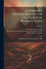 A Summary Description of the Geology of Pennsylvania; Final Report Ordered by Legislature, 1891; Volume 2 