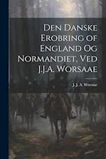 Den danske erobring of England og Normandiet, ved J.J.A. Worsaae
