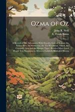 Ozma of Oz: A Record of Her Adventures With Dorothy Gale of Kansas, the Yellow Hen, the Scarecrow, the Tin Woodman, Tiktok, the Cowardly Lion and the 