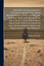 History of Sacramento County, California, With Biographical Sketches of the Leading Men and Women of the County Who Have Been Identified With Its Grow