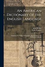 An American Dictionary of the English Language: Exhibiting the Origin, Orthography, Pronunciation, and Definitions of Words 
