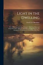 Light in the Dwelling: Or, A Harmony of the Four Gospels ; With Very Short and Simple Remarks, Adapted to Reading at Family Prayers, and Arranged in 3