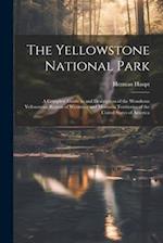 The Yellowstone National Park: A Complete Guide to and Description of the Wondrous Yellowstone Region of Wyoming and Montana Territories of the United