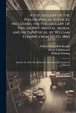 A Vocabulary of the Philosophical Sciences. Including the Vocabulary of Philosophy, Mental, Moral and Metaphysical, by William Fleming,from 2d Ed., 18