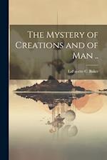 The Mystery of Creations and of Man .. 