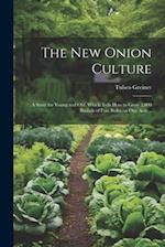The New Onion Culture; a Story for Young and Old, Which Tells How to Grow 2,000 Bushels of Fine Bulbs on One Acre .. 