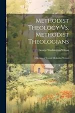 Methodist Theology Vs. Methodist Theologians; a Review of Several Methodist Writers 