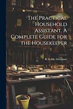 The Practical Household Assistant. A Complete Guide for the Housekeeper 