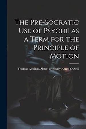 The Pre-Socratic Use of Psyche as a Term for the Principle of Motion