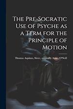 The Pre-Socratic Use of Psyche as a Term for the Principle of Motion 