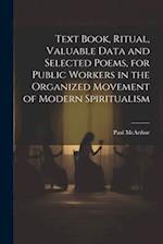 Text Book, Ritual, Valuable Data and Selected Poems, for Public Workers in the Organized Movement of Modern Spiritualism 